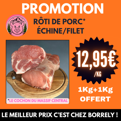 Rôti de porc ECHINE OU FILET 12,95€/Kg 1+1Kg OFFERT